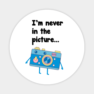 I'M Never in the picture t-shirt Magnet